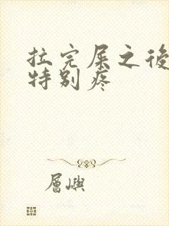 拉完屎之后肛门特别疼