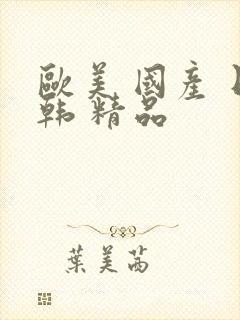 欧美 国产 日韩 精品