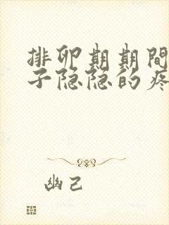 排卵期期间小肚子隐隐的疼怎么回事