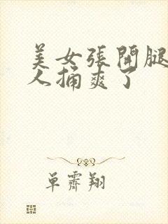 美女张开腿让男人捅爽了