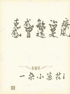 克感敏治疗风寒感冒还是风热感冒