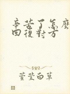 辛苦了怎么幽默回复对方