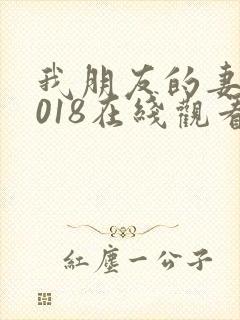 我朋友的妻子2018在线观看