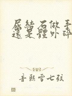 尿结石做手术好还是体外碎石好