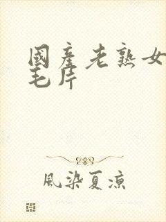 国产老熟女高潮毛片