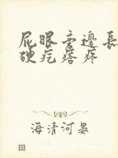 屁眼旁边长了个硬疙瘩疼