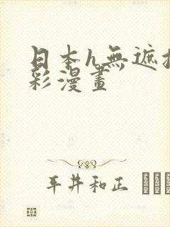 日本h无遮挡全彩漫画