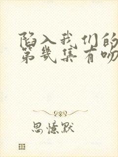 陷入我们的热恋第几集有吻戏封面