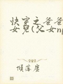 快穿之爸爸的乖女儿(父女np)