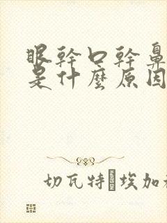 眼干口干鼻子干是什么原因