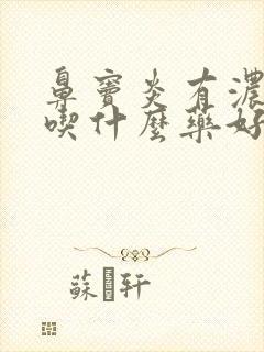 鼻窦炎有浓鼻涕吃什么药好