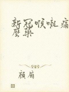 新冠喉咙痛吃什么药