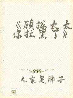 《顾总太太又把你拉黑了》短剧