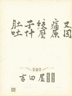 肚子绞痛又拉又吐什么原因