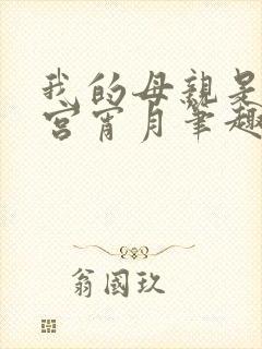 我的母亲是大帝宫宵月笔趣阁