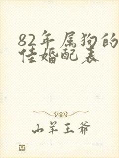 82年属狗的最佳婚配表