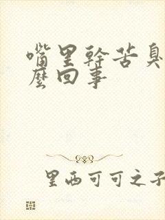 嘴里干苦臭是怎么回事