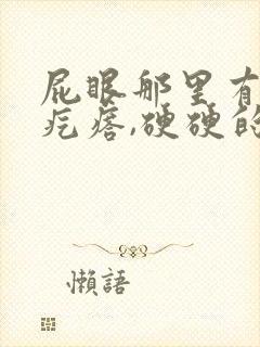 屁眼那里有一个疙瘩,硬硬的疼