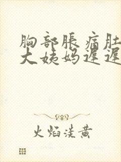 胸部胀痛肚子痛大姨妈迟迟不来怎么办