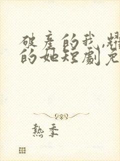 破产的我,耀眼的她短剧免费观看