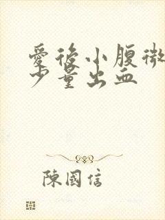 爱后小腹微痛有少量出血