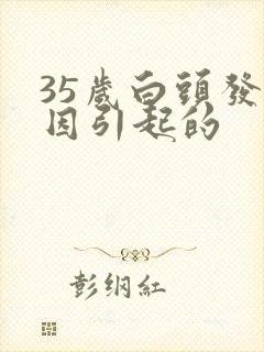 35岁白头发原因引起的