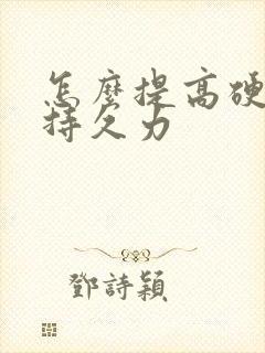 怎么提高硬度和持久力