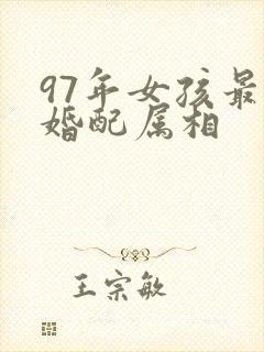 97年女孩最佳婚配属相