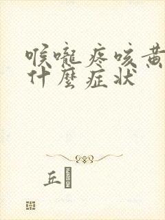 喉咙疼咳黄痰是什么症状