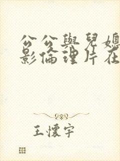 公公与儿媳妇电影伦理片在线播放封面