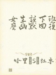 女生说下班啦怎么幽默回复