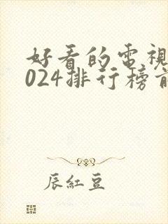 好看的电视剧2024排行榜前十名