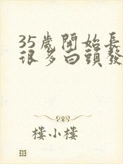 35岁开始长了很多白头发咋办