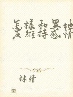 怎样和异地恋女友维持感情