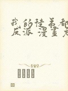 我的徒弟都是大反派 漫画免费