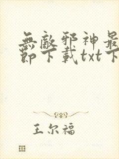 无敌邪神最新章节下载txt下载