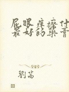 屁眼痒擦什么药最好的药膏