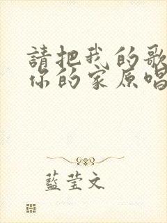 请把我的歌带回你的家原唱完整版