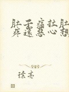 肚子痛拉肚子胃疼还恶心想吐什么原因