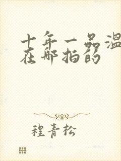 十年一品温如言在哪拍的