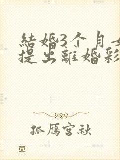 结婚3个月女方提出离婚彩礼退吗