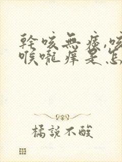 干咳无痰,咳后喉咙痒是怎么回事