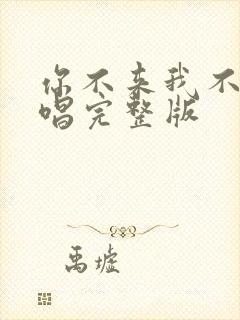 你不来我不走原唱完整版