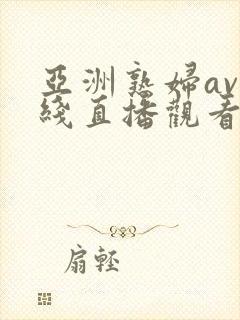 亚洲熟妇av在线直播观看
