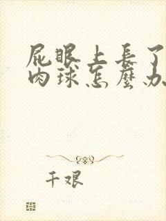 屁眼上长了一个肉球怎么办