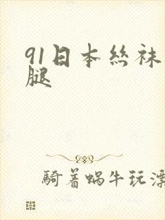 91日本丝袜美腿