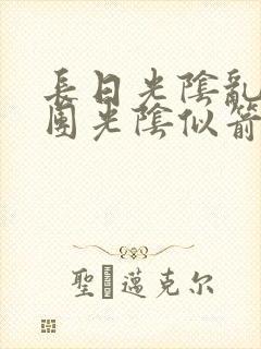 长日光阴乱作一团光阴似箭时渺