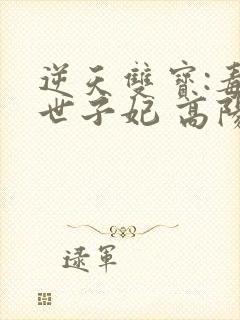 逆天双宝:毒医世子妃 高阳君