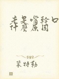 老是嘴干口渴是什么原因