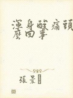 浑身酸痛头疼怎么回事